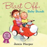 Blast Off, Baby Bundt: A Recipe for Playtime 0763637777 Book Cover