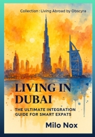 Living in Dubai: The Ultimate Integration Guide for Smart Expats (Living Abroad by Obscyra) B0G58GMDHR Book Cover