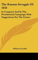 The Kansas Struggle, of 1856, in Congress, and in the Presidential Campaign; With Suggestions for Th 1275683711 Book Cover