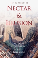 Nectar and Illusion: Nature in Byzantine Art and Literature 0199766606 Book Cover