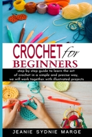 Crochet For Beginners: Step by step guide to learn the art of crochet in a simple and precise way, we will work together with illustrated projects 1513669303 Book Cover