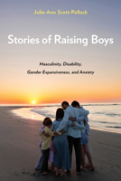 Stories of Raising Boys: Masculinity, Disability, Gender Expansiveness, and Anxiety 1439926115 Book Cover