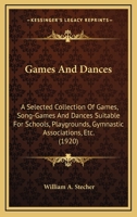 Games And Dances: A Selected Collection Of Games, Song-Games And Dances Suitable For Schools, Playgrounds, Gymnastic Associations, Etc. 1164071696 Book Cover