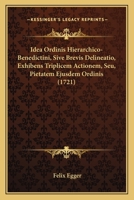 Idea Ordinis Hierarchico-Benedictini, Sive Brevis Delineatio, Exhibens Triplicem Actionem, Seu, Pietatem Ejusdem Ordinis (1721) 1166208907 Book Cover