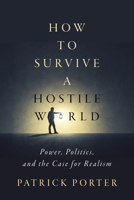 How to Survive a Hostile World: Power, Politics, and the Case for Realism 1503644065 Book Cover