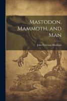 Mastodon, Mammoth, And Man 1022781383 Book Cover