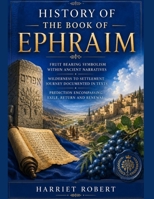 HISTORY OF THE BOOK OF EPHRAIM: Fruit Bearing Symbolism Within Ancient Narratives Wilderness To Settlement Journey Documented In Texts Prediction Encompassing Exile Return And Renewal B0HDMN1B7Y Book Cover