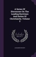 A Series of Discourses on the Leading Doctrines and Duties of Christianity, Volume 2 1357902905 Book Cover