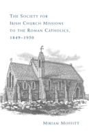The Society for Irish Church Missions to the Roman Catholics, 1849-1950 0719078792 Book Cover