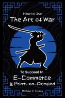 How to Use the Art of War to Succeed in E-Commerce and Print-on-Demand B0CDNJDB5J Book Cover