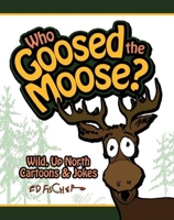 Who Goosed the Moose? 1591931428 Book Cover
