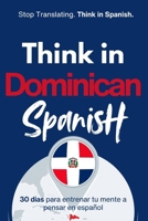 Think in Dominican Spanish: Train Your Mind to Stay in Spanish with Real Dominican Flow, Slang, and Everyday Language (Speak Like a Latino™ Method — Phase 3: THINK) B0GJ53R6CD Book Cover