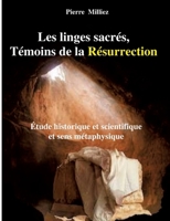 Les linges sacrés Témoins de la Résurrection: Etude historique et scientifique et sens métaphysique (French Edition) 2322866636 Book Cover
