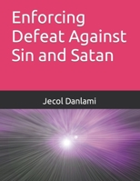 Enforcing Defeat Against Sin and Satan B09CR7THXK Book Cover