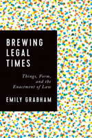 Brewing Legal Times: Things, Form, and the Enactment of Law 1442646055 Book Cover