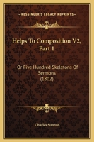 Helps To Composition V2, Part 1: Or Five Hundred Skeletons Of Sermons 1120291070 Book Cover