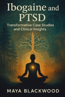 Ibogaine and PTSD: Transformative Case Studies and Clinical Insights B0F5QN26Q1 Book Cover