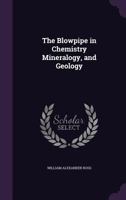 The Blowpipe in Chemistry Mineralogy, and Geology 1021664707 Book Cover