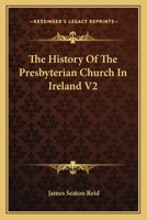 The History Of The Presbyterian Church In Ireland V2 0548319308 Book Cover