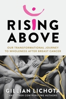 Rising Above: Our Transformational Journey to Wholeness After Breast Cancer 1958472239 Book Cover