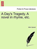 A Day's Tragedy. A novel in rhyme, etc. 1241152330 Book Cover