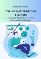 Online Passive Income Business: A Strategy for Accelerating Your Online Business's Financial Success B0CRPY63T2 Book Cover