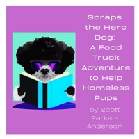 Scraps the Hero Dog: A Food Truck Adventure to Help Homeless Pups B0BZFJ5MRK Book Cover