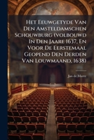 Het Eeuwgetyde Van Den Amsteldamschen Schouwburg (Volbouwd in Den Jaare 1637, En Voor de Eerstemaal Geopend Den Derden Van Louwmaand, 1638): Zinnespel 1246629860 Book Cover