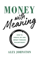 Money with Meaning: How to Create Joy and Impact through Philanthropy 1544540418 Book Cover