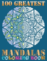 100 Greatest Mandalas Coloring Book: Adult Coloring Book Featuring Beautiful Mandalas Designed to Soothe the Soul B07Y4KC5JM Book Cover