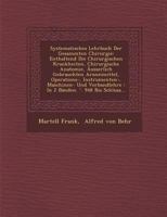 Systematisches Lehrbuch Der Gesammten Chirurgie: Enthaltend Die Chirurgischen Krankheiten, Chirurgische Anatomie, Ausserlich Gebrauchten Arzneimittel, Operations-, Instrumenten-, Maschinen- Und Verban 1249975832 Book Cover