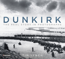 Dunkirk: The Real Story in Photographs 075098273X Book Cover