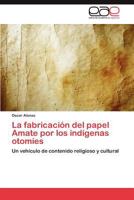 La fabricación del papel Amate por los indígenas otomíes: Un vehículo de contenido religioso y cultural 3848466473 Book Cover