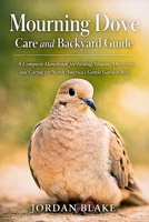 Mourning Dove Care and Backyard Guide: A Complete Handbook for Feeding, Housing, Observing, and Caring for North America’s Gentle Garden Bird B0GW4KJ6S2 Book Cover