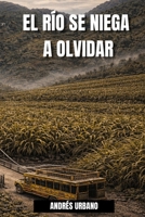 EL RÍO SE NIEGA A OLVIDAR (Spanish Edition) B0GWYDXLGH Book Cover