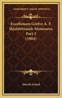 Excellensen Grefve A. F. Skjoldebrands Memoarer, Part 3 (1904) 1160733996 Book Cover