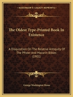 The Oldest Type-Printed Book In Existence: A Disquisition On The Relative Antiquity Of The Pfister And Mazarin Bibles 1120205026 Book Cover