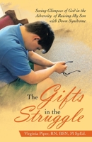 The Gifts in the Struggle: Seeing Glimpses of God in the Adversity of Raising My Son With Down Syndrome 1664225900 Book Cover