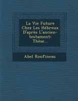 La Vie Future Chez Les H�breux D'apr�s L'ancien-testament: Th�se... 1249939690 Book Cover