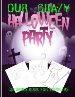 Our CRAZY Halloween Party: Coloring Book for Toddlers: Halloween Coloring Book For Toddlers and Kids: Kids Halloween Book: Children Coloring Workbooks for Kids: Boys, Girls and Toddlers Ages 2-4, 4-8  B08GVCCR8G Book Cover