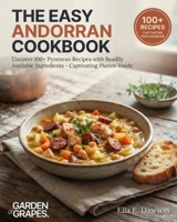The Easy Andorran Cookbook: Uncover 100+ Pyrenean Recipes with Readily Available Ingredients - Captivating Photos Inside (Authentic World Cuisine Made Easy) B0HB3PPYGM Book Cover