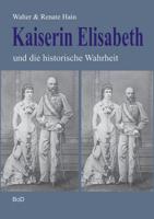 Kaiserin Elisabeth und die historische Wahrheit 3738600078 Book Cover