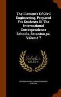 The Elements Of Civil Engineering, Prepared For Students Of The International Correspendence Schools, Scranton, pa, Volume 7... 1346257051 Book Cover