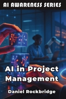 AI in Project Management: Building More Successful Projects Through AI and Data-Driven Insights (AI Awareness Series) B0FQKG8D6J Book Cover