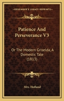 Patience And Perseverance V3: Or The Modern Griselda, A Domestic Tale 1164895087 Book Cover