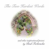 The Two Hardest Words: A Collection of Inspirational Poems 1452079307 Book Cover