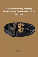 Millennial Money Mastery The Ultimate Guide to Financial Success 8119747119 Book Cover