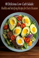 98 Delicious Low-Carb Salads: Healthy and Satisfying Recipes for Every Occasion B0C9S8P164 Book Cover