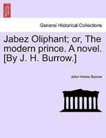 Jabez Oliphant; or, The modern prince. A novel. [By J. H. Burrow.] 1241380236 Book Cover