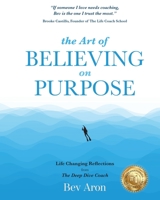 The Art of Believing on Purpose: Life Changing Reflections from the Deep Dive Coach 1700325582 Book Cover